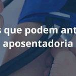 Doenças que podem antecipar a aposentadoria