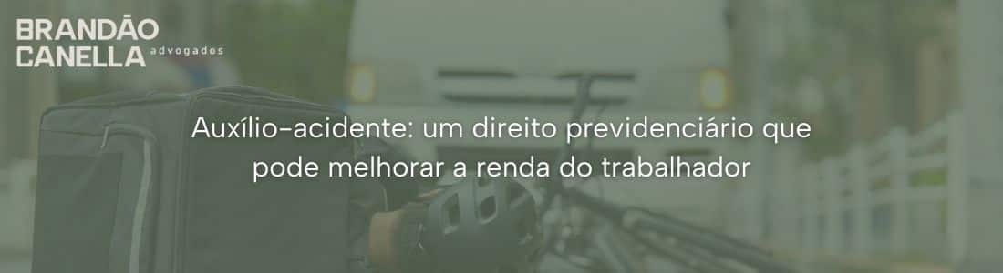 Auxílio-acidente: um direito previdenciário que pode melhorar a renda do trabalhador