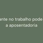 Dor constante no trabalho pode antecipar a aposentadoria