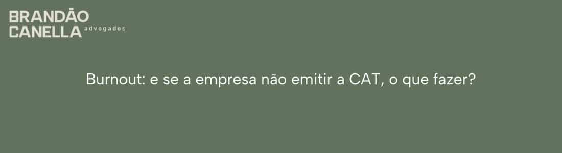 Burnout: e se a empresa não emitir a CAT, o que fazer?