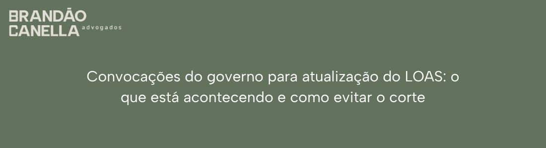Convocações do governo para atualização do LOAS: o que está acontecendo e como evitar o corte